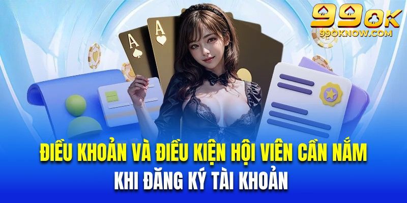 Điều khoản và điều kiện hội viên cần nắm khi đăng ký tài khoản 